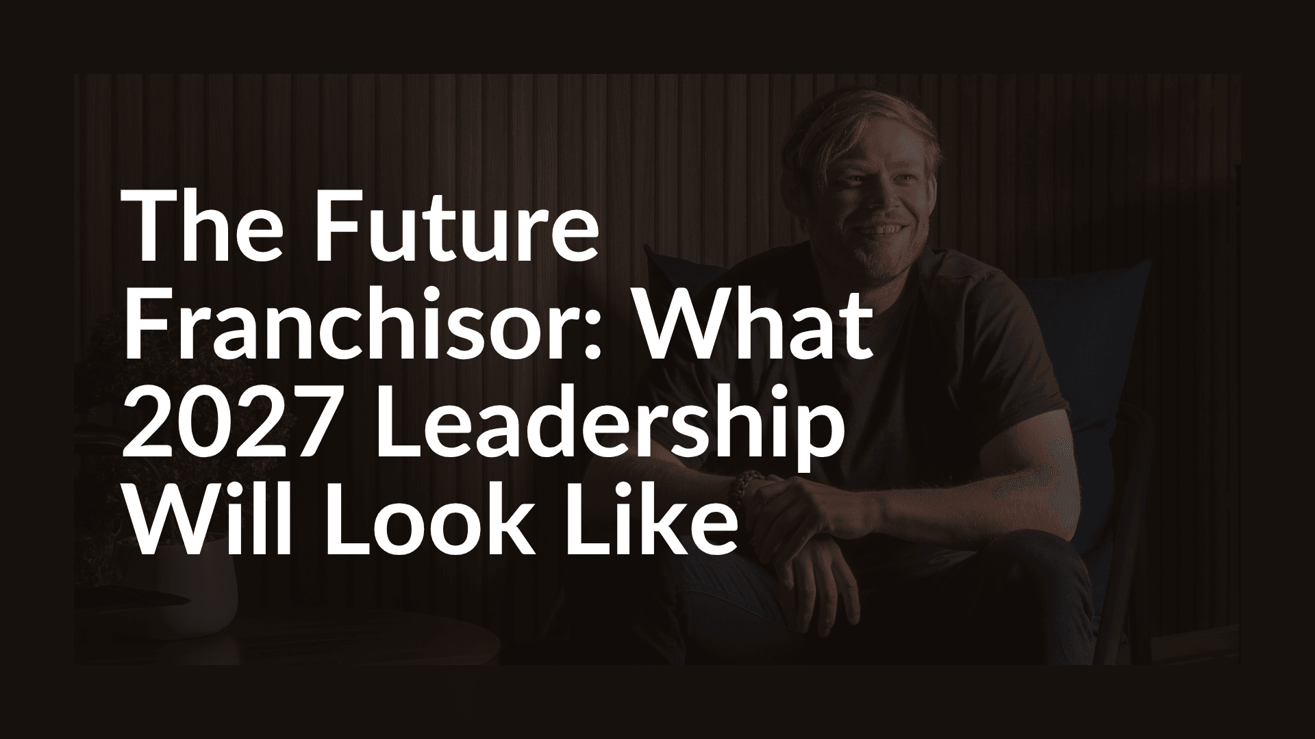 The Future Franchisor: What 2027 Leadership Will Look Like